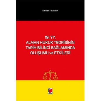 19. Yy. Alman Hukuk Teorisinin Tarih Bilinci Bağlamında Oluşumu Ve Etkileri Serhan Yıldırım