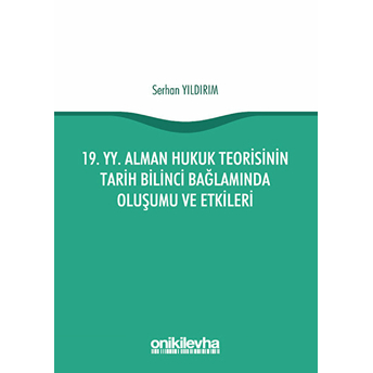 19. Yy. Alman Hukuk Teorisinin Tarih Bilinci Bağlamında Oluşumu Ve Etkileri - Serhan Yıldırım