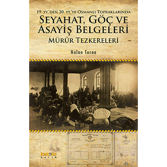 19. Yy. Den 20. Yy.ye Osmanlı Topraklarında Seyahat, Göç Ve Asayiş Belgeleri Mürur Tezkereleri Nalan Turna