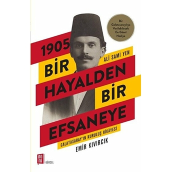 1905 Bir Hayalden Bir Efsaneye - Ali Sami Yen-Galatasarayın Kuruluş Hikayesi Emir Kıvırcık