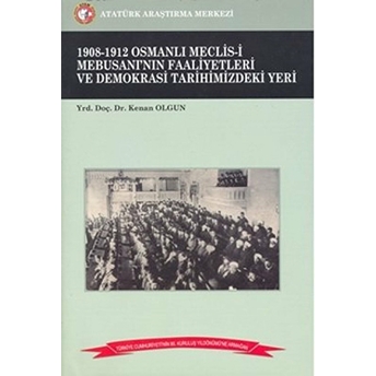 1908-1912 Osmanlı Meclis-I Mebusanı’nın Faaliyetleri Ve Demokrasi Tarihimizdeki Yeri