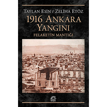 1916 Ankara Yangını Felaketin Mantığı Zeliha Etöz