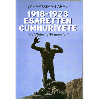 1918-1923 Esaretten Cumhuriyete Şahap Osman Aras