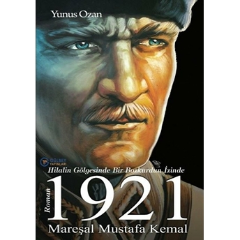 1921 Mareşal Mustafa Kemal - Hilalin Gölgesinde Bir Bozkurdun Izinde Yunus Ozan