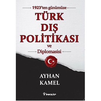 1923’Ten Günümüze Türk Dış Politikası Ve Diplomasisi Ayhan Kamel