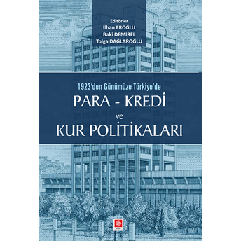 1923'Den Günümüze Türkiye'de Para - Kredi Ve Kur Politikaları Baki Demirel- Ilhan Eroğlu- Tolga Dağlaroğlu