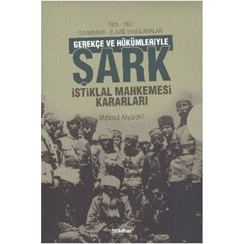 1925-1927 Diyarbakır - Elazığ Yargılamaları Gerekçe Ve Hükümleriyle Şark Istiklal Mahkemesi Kararlar Mahmut Akyürekli