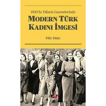 1930’Lu Yılların Gazetelerinde Modern Türk Kadını Imgesi Filiz Yıldız