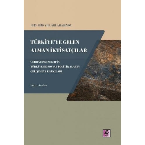 1933 - 1950 Yılları Arasında Türkiye'ye Gelen Alman Iktisatçılar - Gerhard Kessler'in Türkiye'de Sosyal Politikaların Gelişimine Katkıları