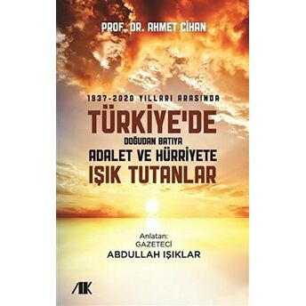 1937-2020 Yılları Arasında Türkiyede Doğudan Batıya Adalet Ve Hürriyete Işık Tutanlar Ahmet Cihan