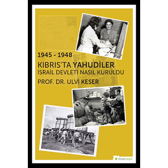 1945-1948 Kıbrıs’ta Yahudiler Israil Devleti Nasıl Kuruldu Ulvi Keser