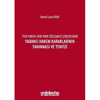 1958 Tarihli New York Sözleşmesi Çerçevesinde Yabancı Hakem Kararlarının Tanınması Ve Tenfizi - Ahmet Cemal Ruhi