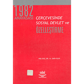 1982 Anayasası Çerçevesinde Sosyal Devlet Ve Özelleştirme M. Emin Ruhi