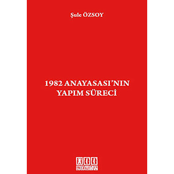 1982 Anayasası'nın Yapım Süreci-Şule Özsoy