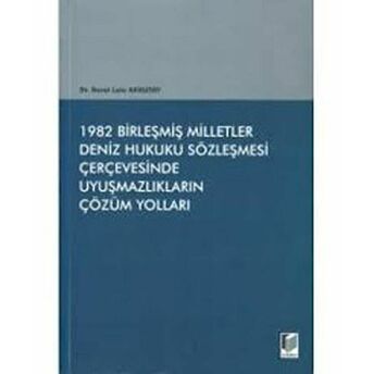 1982 Birleşmiş Milletler Deniz Hukuku Sözleşmesi Çerçevesinde Uyuşmazlıkların Çözüm Yolları Berat Lale Akkutay