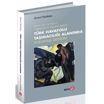 1983-2013 Yılları Arası Türk Havayolu Taşımacılığı Alanında Kurumsal Değişim Akansel Yalçınkaya