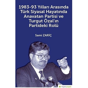 1983-93 Yılları Arasında Türk Siyasal Hayatında Anavatan Partisi Ve Turgut Özal’ın Partideki Rolü Sami Zariç