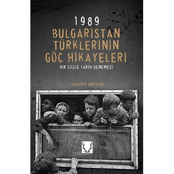 1989 Bulgaristan Türklerinin Göç Hikayeleri - Bir Sözlü Tarih Denemesi Gülbahar Kurtuluş