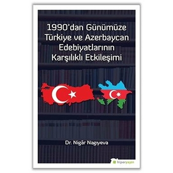 1990’Dan Günümüze Türkiye Ve Azerbaycan Edebiyatlarının Karşılıklı Etkileşimi Nigar Nagıyeva