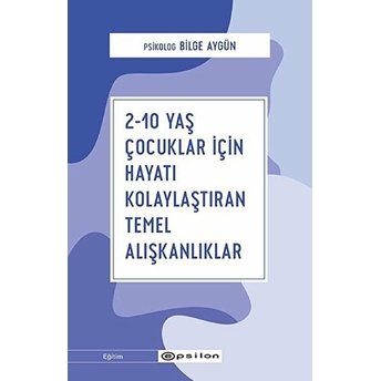 2-10 Yaş Çocuklar Için Hayatı Kolaylaştıran Temel Alışkanlıklar Bilge Aygün