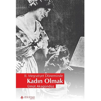 2. Meşrutiyet Döneminde Kadın Olmak Ümüt Akagündüz