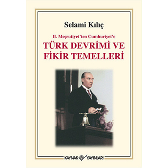 2. Meşrutiyet’ten Cumhuriyet’e Türk Devrimi Ve Fikir Temelleri Selami Kılıç