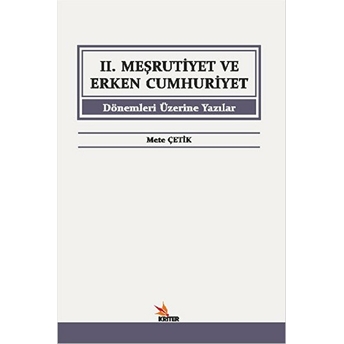 2. Meşrutiyet Ve Erken Cumhuriyet Dönemleri Üzerine Yazılar Mete Çetik