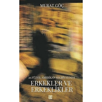 20. Yüzyıl Amerikan Edebiyatında Erkekler Ve Erkeklikler - Murat Göç