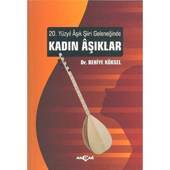 20. Yüzyıl Aşık Şiiri Geleneğinde Kadın Aşıklar Behiye Köksel