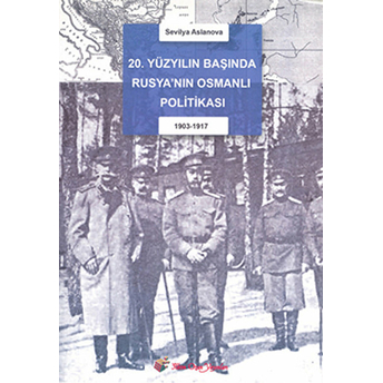 20. Yüzyıl Başında Rusya’nın Osmanlı Politikası (1903-1917) Sevilya Aslanova