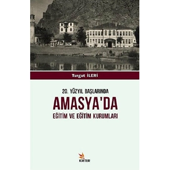 20. Yüzyıl Başlarında Amasya'da Eğitim Ve Eğitim Kurumları Turgut Ileri