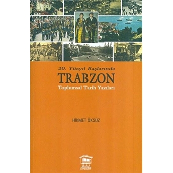 20. Yüzyıl Başlarında Trabzon Toplumsal Tarih Yazıları Hikmet Öksüz