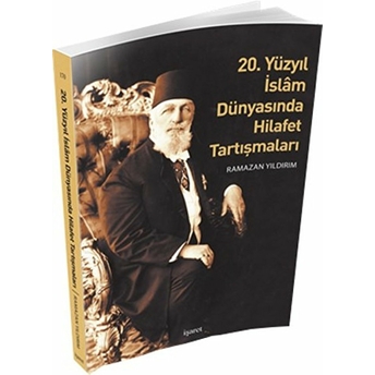 20. Yüzyıl Islam Dünyasında Hilafet Tartışmalar Ramazan Yıldırım