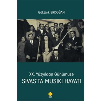 20. Yüzyıldan Günümüze Sivas’ta Musiki Hayatı Göktürk Erdoğan