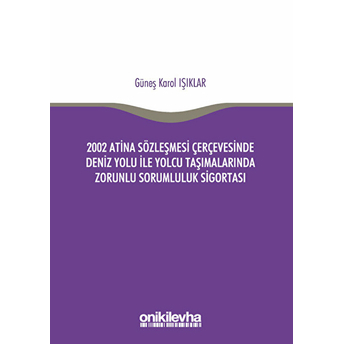 2002 Atina Sözleşmesi Çerçevesi'nde Deniz Yolu Ile Yolcu Taşımalarında Zorunlu Sorumluluk Sigortası - Ön Kapak 2002 Atina Sözleşmesi Çerçevesi'nde Deniz Yolu Ile Yolcu Taşımalarında Zorunlu Sorumluluk