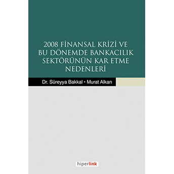 2008 Finansal Krizi Ve Bu Dönemde Bankacılık Sektörünün Kar Etme Nedenleri Murat Alkan