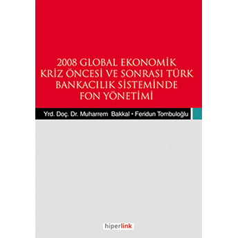 2008 Global Ekonomik Kriz Öncesi Ve Sonrası Türk Bnakacılık Siteminde Fon Yönetemi Muharrem Bakkal