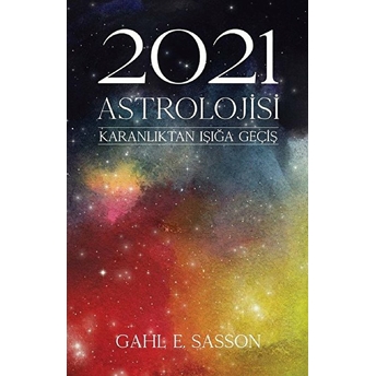 2021 Astrolojisi - Karanlıktan Işığa Geçiş Gahl E. Sasson