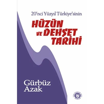 20'Nci Yüzyıl Türkiye'sinin Hüzün Ve Dehşet Tarihi Gürbüz Azak