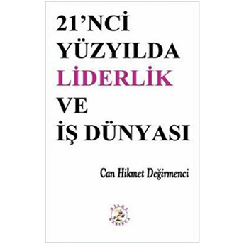 21’Nci Yüzyılda Liderlik Ve Iş Dünyası