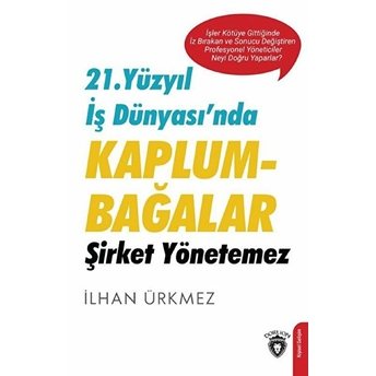 21. Yüzyıl Iş Dünyası’nda Kaplumbağalar Şirket Yönetemez Ilhan Ürkmez