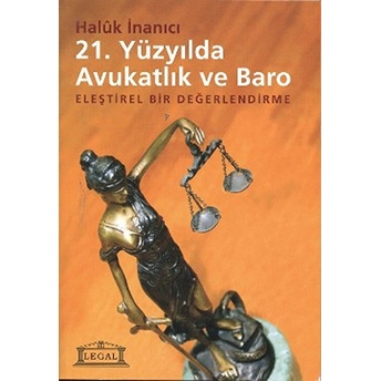 21. Yüzyılda Avukatlık Ve Baro (Eleştirel Bir Değerlendirme)-Haluk Inanıcı