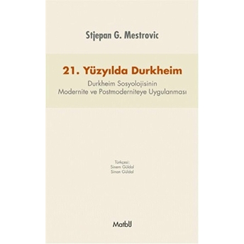 21. Yüzyılda Durkheim Durkheim Sosyolojisinin Modernite Ve Postmoderniteye Uygulanması Stjepan G. Mestrovic