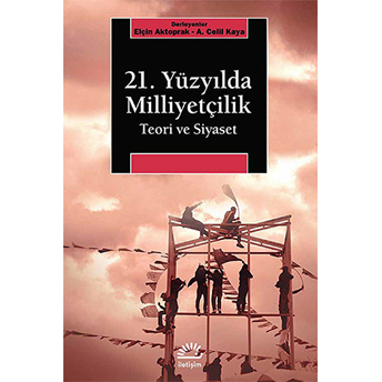 21. Yüzyılda Milliyetçilik Teorisi Ve Siyaset Elçin Aktoprak,A. Celil Kaya