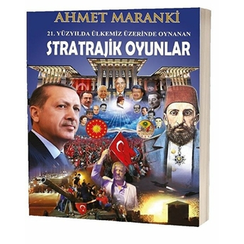 21. Yüzyılda Ülkemiz Üzerinde Oynanan Stratrajik Oyunlar Ahmet Maranki