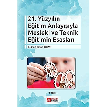 21. Yüzyılın Eğitim Anlayışıyla Mesleki Ve Teknik Eğitimin Esasları - Umut Birkan Özkan