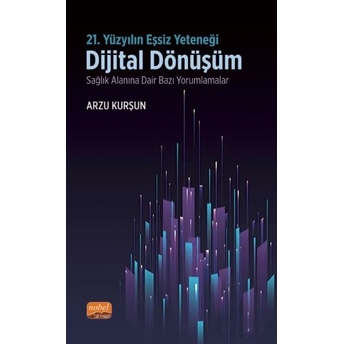 21. Yüzyılın Eşsiz Yeteneği Dijital Dönüşüm Arzu Kurşun