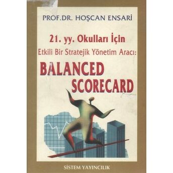 21. Yy. Okulları Için Etkili Bir Stratejik Yönetim Aracı Balanced Scorecard Hoşcan Ensari