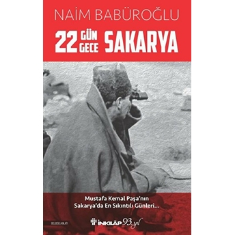 22 Gün 22 Gece Sakarya - Mustafa Kemal Paşa'nın Sakarya'da En Sıkıntılı Günleri Naim Babüroğlu