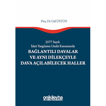 2577 Sayılı Idari Yargılama Usulü Kanununda Bağlantılı Davalar Ve Aynı Dilekçeyle Dava Açılabilecek Haller